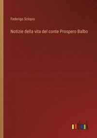 bokomslag Notizie della vita del conte Prospero Balbo