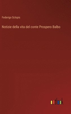 bokomslag Notizie della vita del conte Prospero Balbo