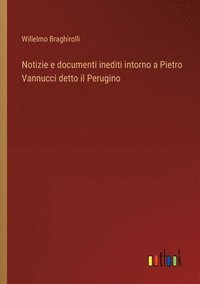 bokomslag Notizie e documenti inediti intorno a Pietro Vannucci detto il Perugino