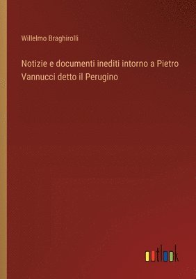 bokomslag Notizie e documenti inediti intorno a Pietro Vannucci detto il Perugino