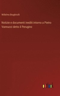 bokomslag Notizie e documenti inediti intorno a Pietro Vannucci detto il Perugino