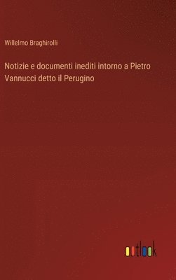 bokomslag Notizie e documenti inediti intorno a Pietro Vannucci detto il Perugino