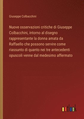 bokomslag Nuove osservazioni critiche di Giuseppe Colbacchini, intorno al disegno rappresentante la donna amata da Raffaello che possono servire come riassunto di quanto nei tre antecedenti opuscoli venne da...