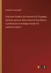 bokomslag Orazione funebre alla memoria di Giuseppe Samorè, parroco della chiesa di San Marco e professore di teologia morale nel seminario patrio