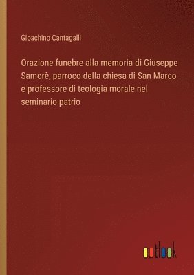 bokomslag Orazione funebre alla memoria di Giuseppe Samor, parroco della chiesa di San Marco e professore di teologia morale nel seminario patrio