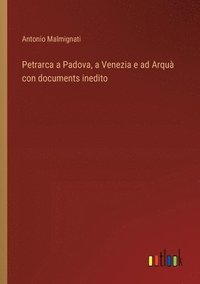 bokomslag Petrarca a Padova, a Venezia e ad Arqu con documents inedito