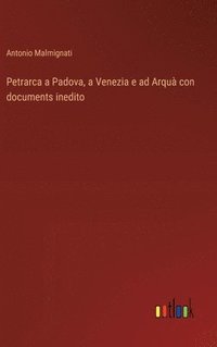 bokomslag Petrarca a Padova, a Venezia e ad Arqu con documents inedito