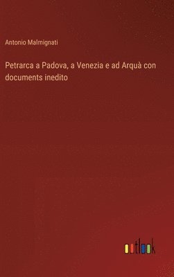 bokomslag Petrarca a Padova, a Venezia e ad Arqu con documents inedito