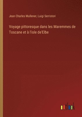 bokomslag Voyage pittoresque dans les Maremmes de Toscane et à l'isle de'Elbe