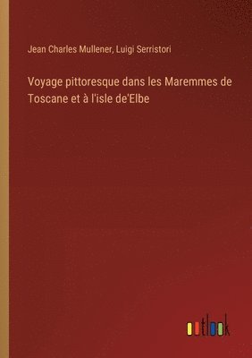 bokomslag Voyage pittoresque dans les Maremmes de Toscane et  l'isle de'Elbe