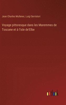 bokomslag Voyage pittoresque dans les Maremmes de Toscane et à l'isle de'Elbe