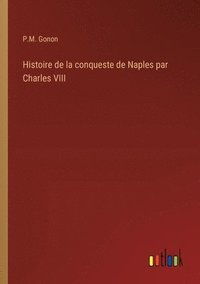 bokomslag Histoire de la conqueste de Naples par Charles VIII