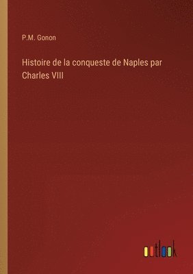 bokomslag Histoire de la conqueste de Naples par Charles VIII