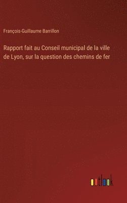 bokomslag Rapport fait au Conseil municipal de la ville de Lyon, sur la question des chemins de fer