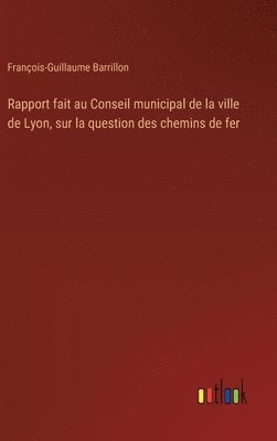 Rapport fait au Conseil municipal de la ville de Lyon, sur la question des chemins de fer