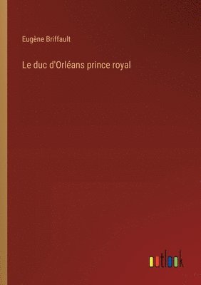 bokomslag Le duc d'Orlans prince royal