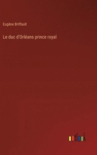 bokomslag Le duc d'Orlans prince royal