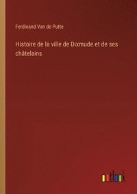 bokomslag Histoire de la ville de Dixmude et de ses châtelains