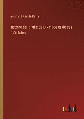 bokomslag Histoire de la ville de Dixmude et de ses châtelains