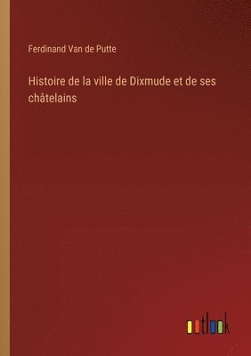 bokomslag Histoire de la ville de Dixmude et de ses chtelains
