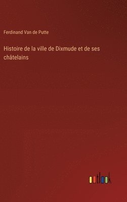 bokomslag Histoire de la ville de Dixmude et de ses châtelains