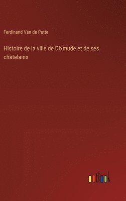 Histoire de la ville de Dixmude et de ses chtelains 1