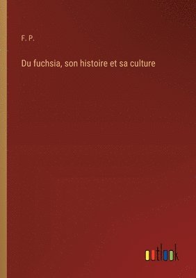 bokomslag Du fuchsia, son histoire et sa culture