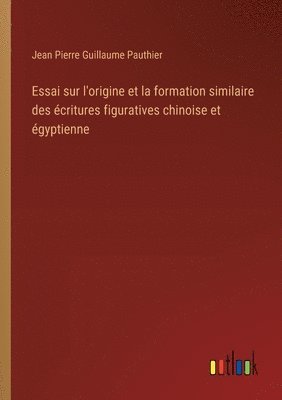 bokomslag Essai sur l'origine et la formation similaire des écritures figuratives chinoise et égyptienne