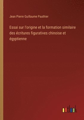 Essai sur l'origine et la formation similaire des critures figuratives chinoise et gyptienne 1