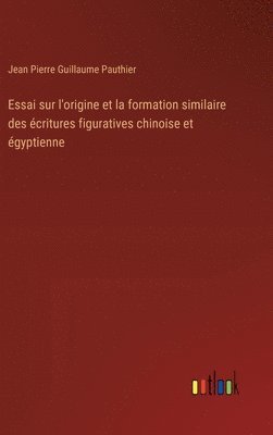 Essai sur l'origine et la formation similaire des critures figuratives chinoise et gyptienne 1