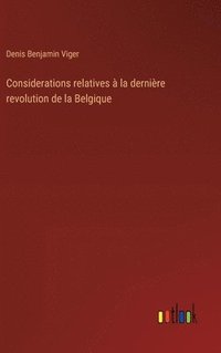 bokomslag Considerations relatives à la dernière revolution de la Belgique
