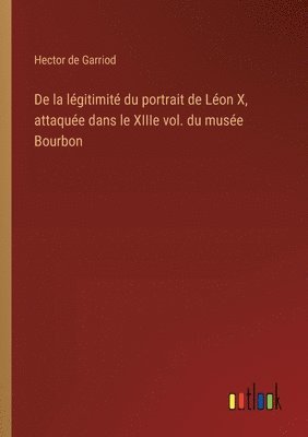 bokomslag De la lgitimit du portrait de Lon X, attaque dans le XIIIe vol. du muse Bourbon