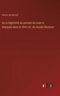 bokomslag De la lgitimit du portrait de Lon X, attaque dans le XIIIe vol. du muse Bourbon