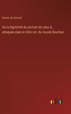 bokomslag De la lgitimit du portrait de Lon X, attaque dans le XIIIe vol. du muse Bourbon