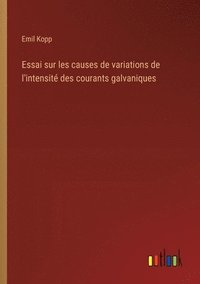 bokomslag Essai sur les causes de variations de l'intensit des courants galvaniques