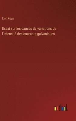 bokomslag Essai sur les causes de variations de l'intensit des courants galvaniques