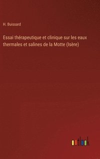 bokomslag Essai thrapeutique et clinique sur les eaux thermales et salines de la Motte (Isre)