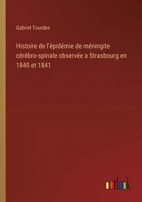 Histoire de l'pidmie de mningite crbro-spinale observe a Strasbourg en 1840 et 1841 1