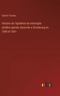 bokomslag Histoire de l'pidmie de mningite crbro-spinale observe a Strasbourg en 1840 et 1841