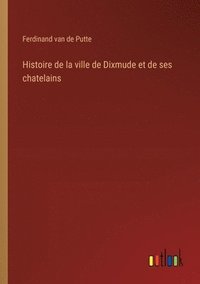 bokomslag Histoire de la ville de Dixmude et de ses chatelains