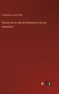 bokomslag Histoire de la ville de Dixmude et de ses chatelains