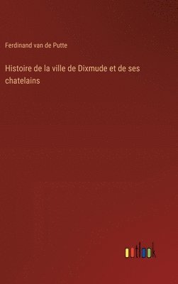 bokomslag Histoire de la ville de Dixmude et de ses chatelains