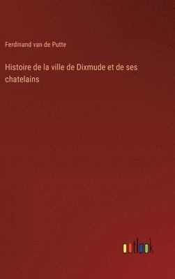 Ferdinand Van De Putte, Ferdinand van de Putte - Histoire de la ville de Dixmude et de ses chatelains, Inbunden