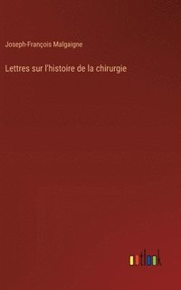 bokomslag Lettres sur l'histoire de la chirurgie