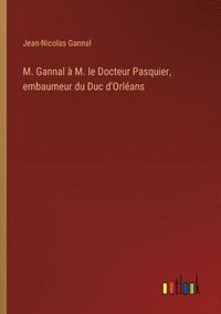 bokomslag M. Gannal  M. le Docteur Pasquier, embaumeur du Duc d'Orlans