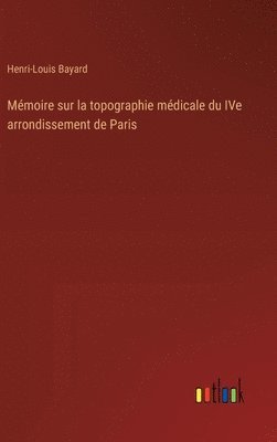 Mmoire sur la topographie mdicale du IVe arrondissement de Paris 1