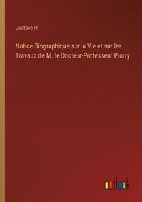 bokomslag Notice Biographique sur la Vie et sur les Travaux de M. le Docteur-Professeur Piorry