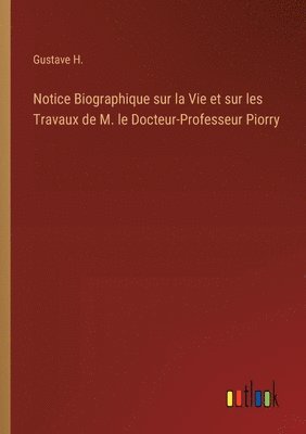 bokomslag Notice Biographique sur la Vie et sur les Travaux de M. le Docteur-Professeur Piorry