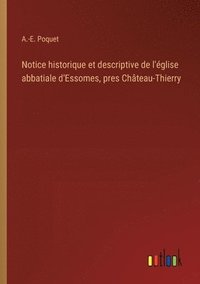 bokomslag Notice historique et descriptive de l'glise abbatiale d'Essomes, pres Chteau-Thierry