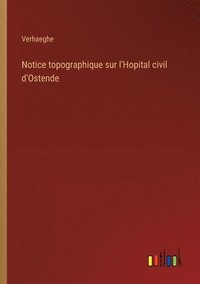 bokomslag Notice topographique sur l'Hopital civil d'Ostende